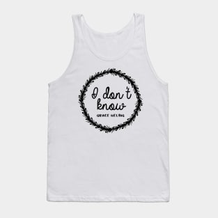 I don't know - Grace Helbig Tank Top